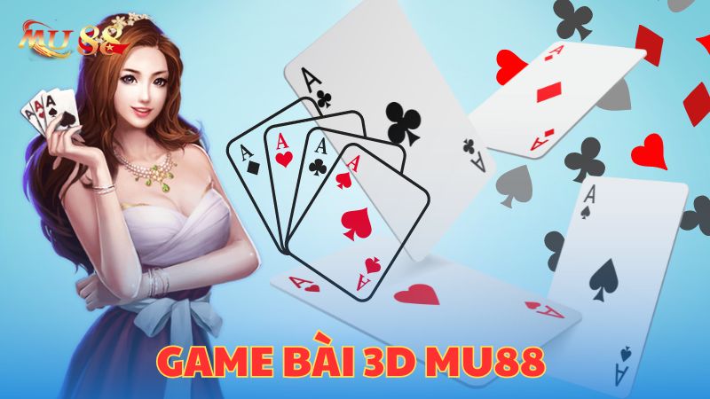 Điểm cơ bản của game bài 3D tại Mu88