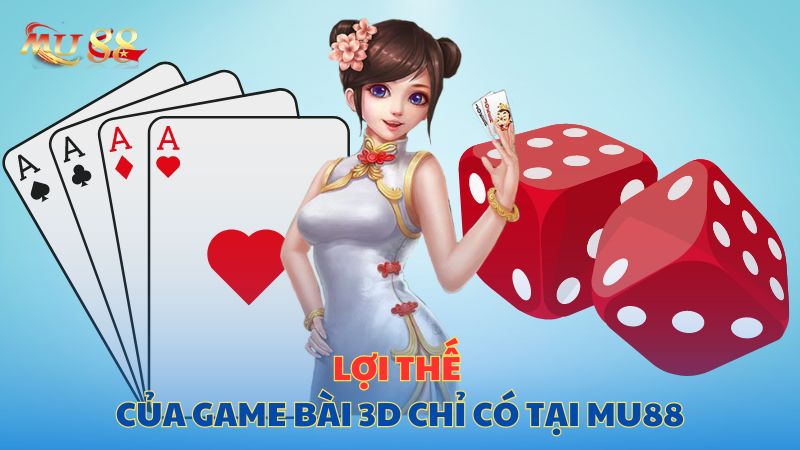 Lợi thế của game bài 3D chỉ có tại Mu88